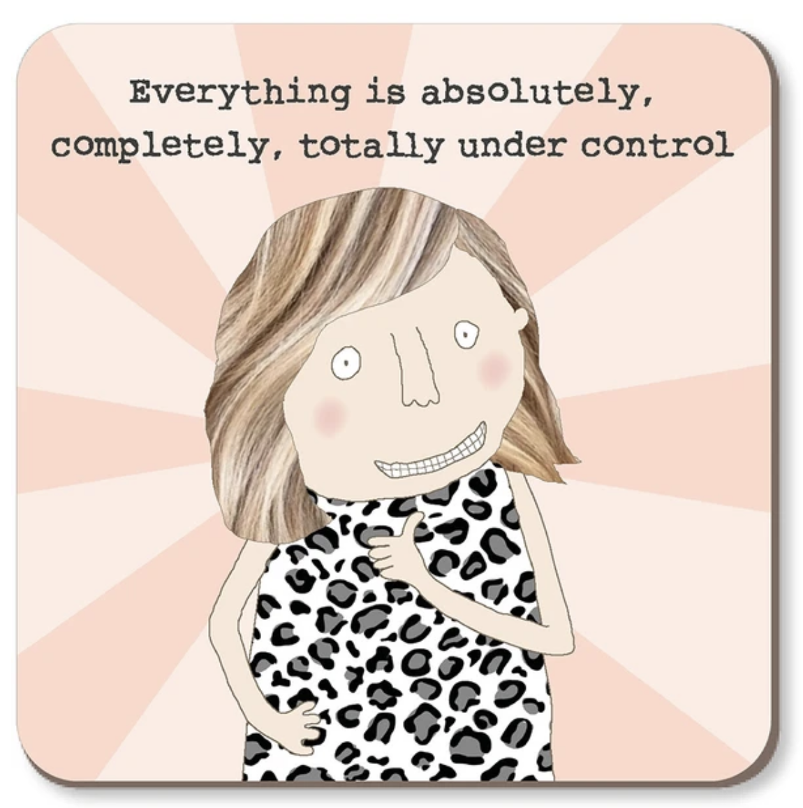Square coaster with rounded corners featuring a cartoon illustration of a woman in a black-and-white leopard print top, with the text 'Everything is absolutely, completely, totally under control' above her on a pale pink sunburst background.
Rosie Made a Thing |Coaster - Under Control