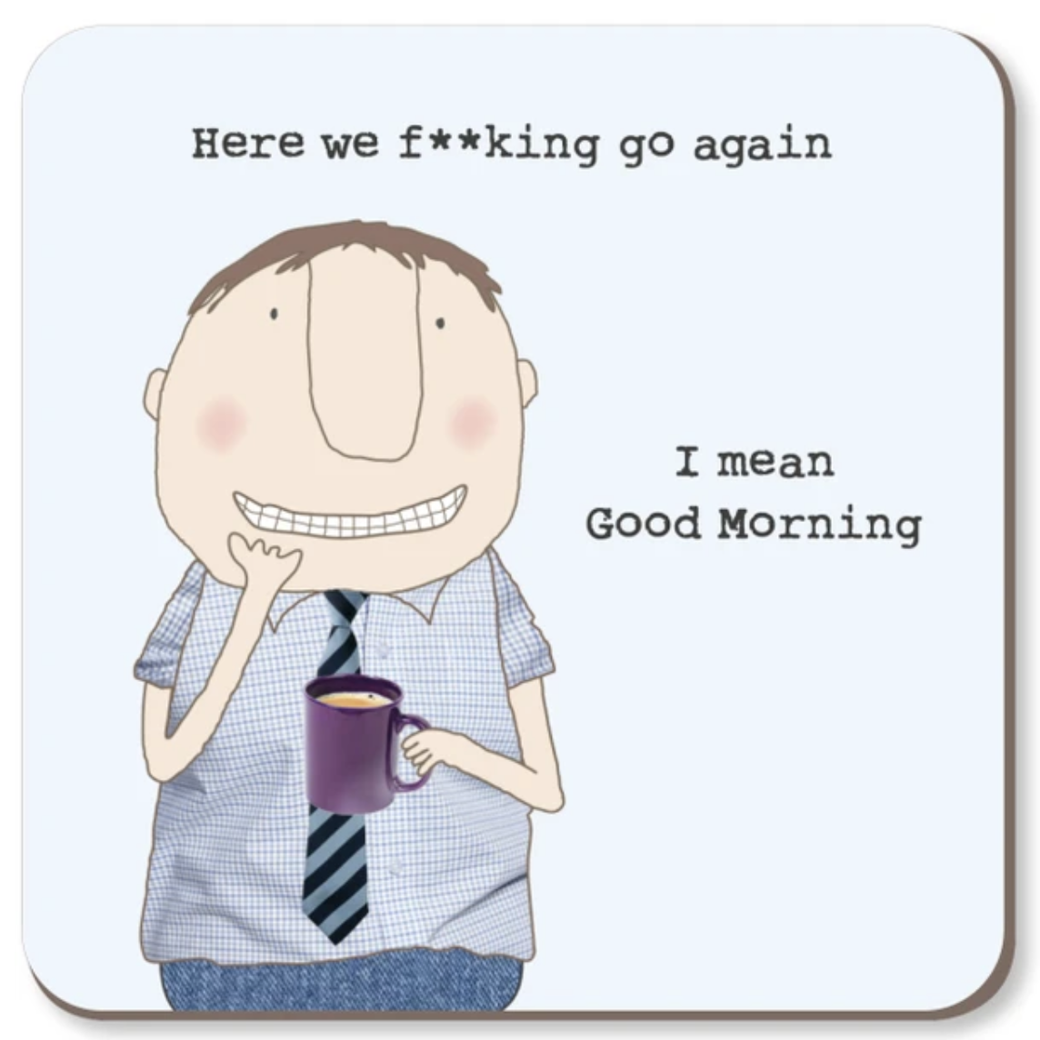 A square coaster with rounded corners featuring a cartoon illustration of a man holding a purple mug, with the text 'Here we f**king go again' at the top and 'I mean Good Morning' on the right, on a pale blue background.
Rosie Made a Thing |Coaster - Here We Go Boy