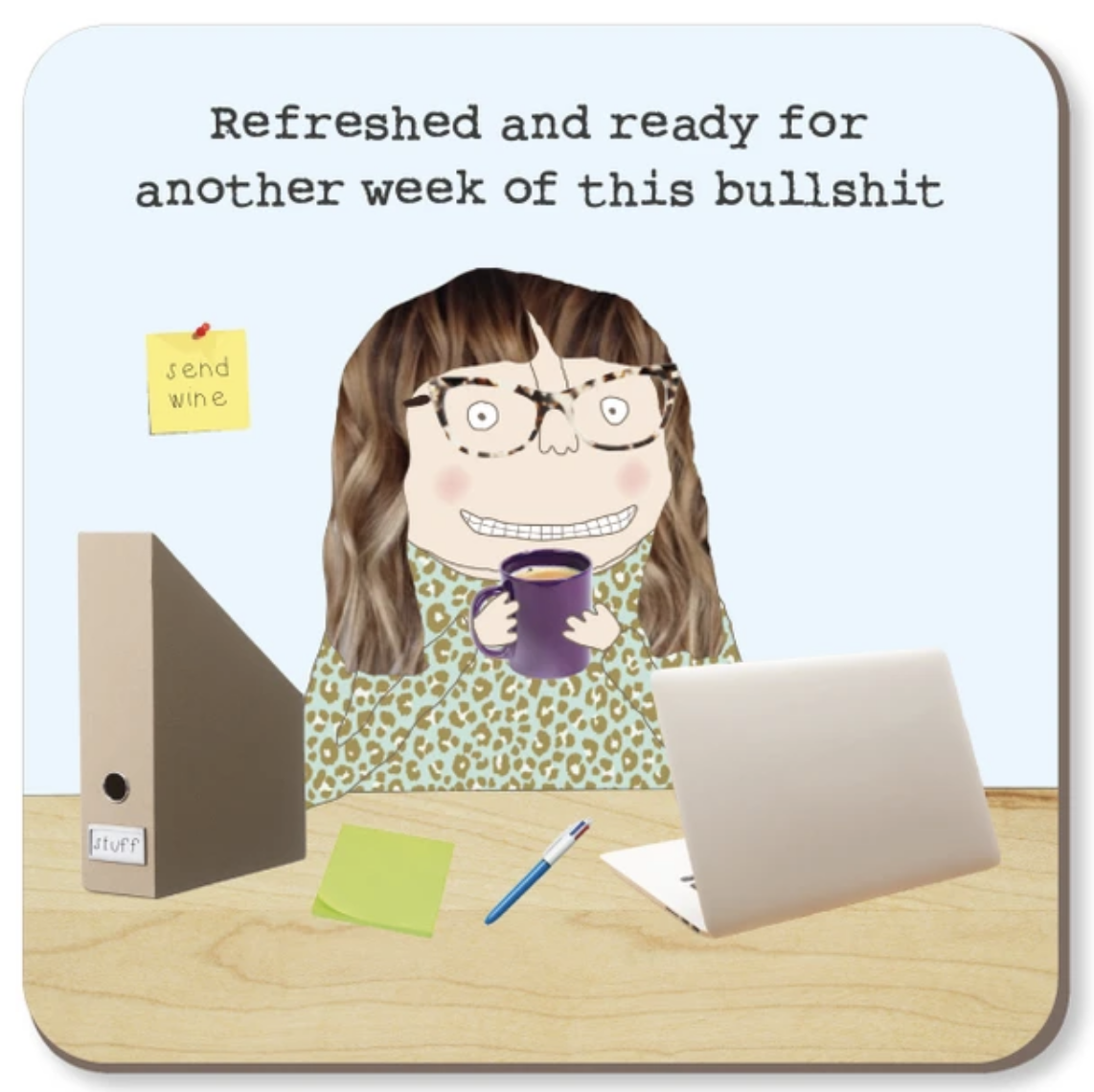A square coaster featuring a cartoon illustration of a woman with glasses and a messy hair bun holding a purple mug, sitting at a desk with a laptop, binder, and sticky notes. The top text reads 'Refreshed and ready for another week of this bullshit' on a light blue background with a wood-grain border.
Rosie Made a Thing |Coaster - Refreshed